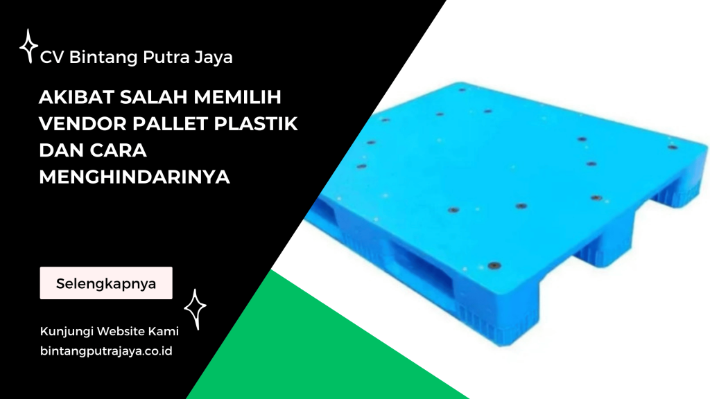 Akibat Salah Memilih Vendor Pallet Plastik dan Cara Menghindarinya