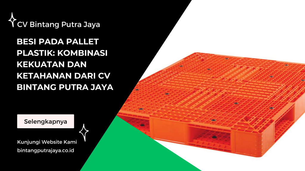 Besi pada Pallet Plastik: Kombinasi Kekuatan dan Ketahanan dari CV Bintang Putra Jaya