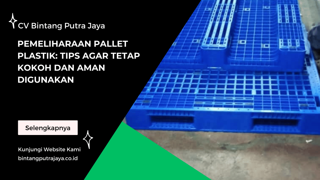 Pemeliharaan Pallet Plastik Tips agar Tetap Kokoh dan Aman Digunakan