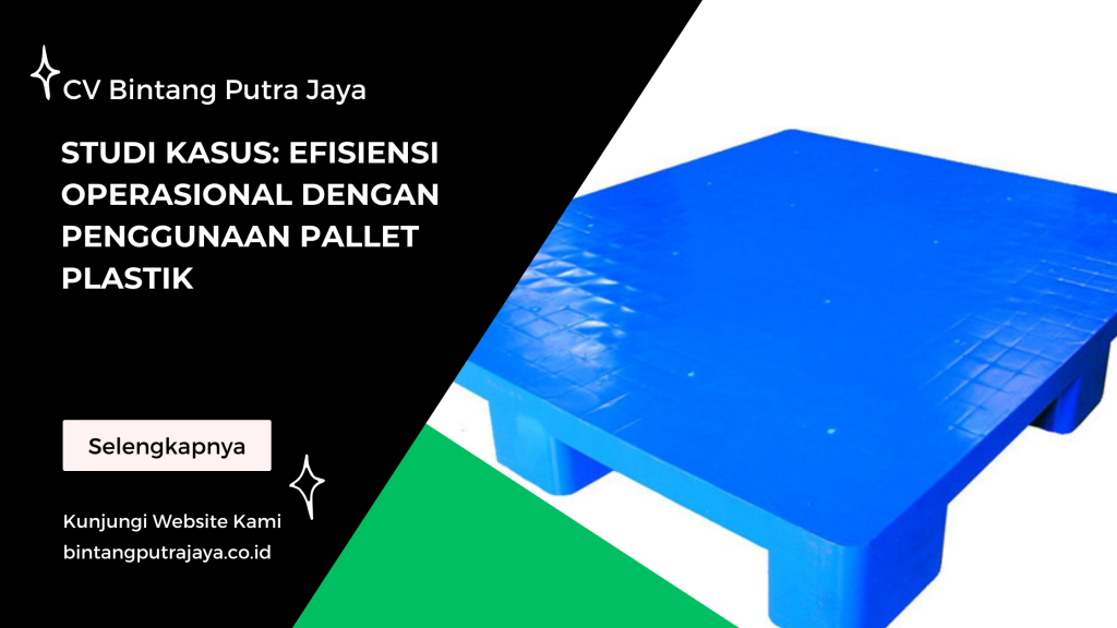 Studi Kasus: Efisiensi Operasional dengan Penggunaan Pallet Plastik