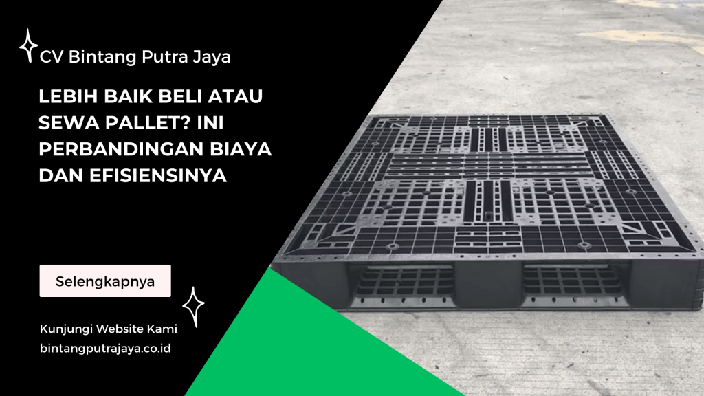 Lebih Baik Beli atau Sewa Pallet_ Ini Perbandingan Biaya dan Efisiensinya