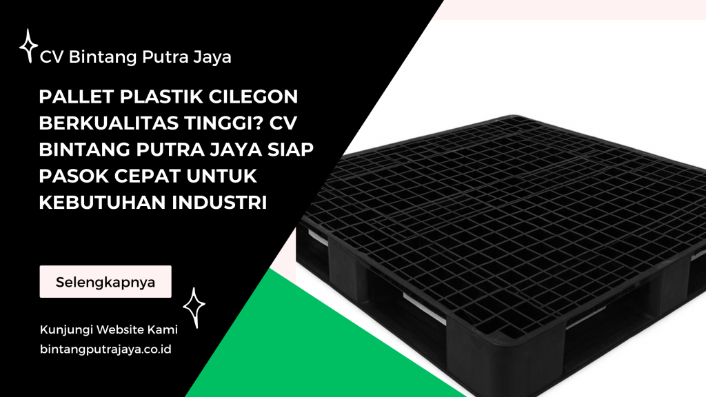 Pallet Plastik Cilegon Berkualitas Tinggi? CV Bintang Putra Jaya Siap Pasok Cepat untuk Kebutuhan Industri