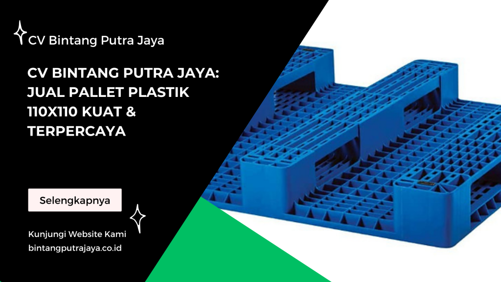 CV Bintang Putra Jaya: Jual Pallet Plastik 110x110 Kuat & Terpercaya