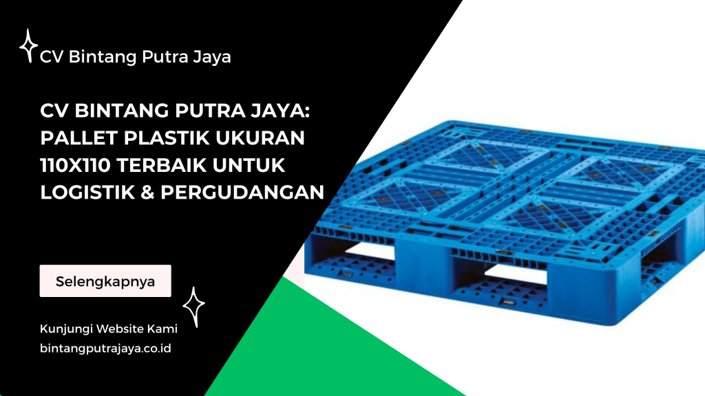 CV Bintang Putra Jaya: Pallet Plastik Ukuran 110x110 Terbaik untuk Logistik & Pergudangan