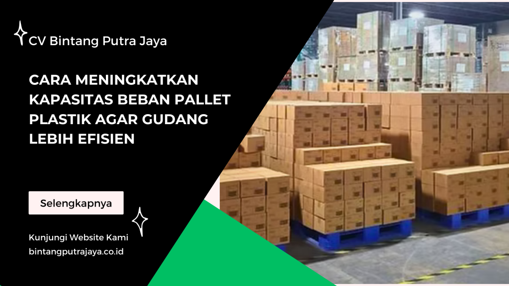 Cara Meningkatkan Kapasitas Beban Pallet Plastik agar Gudang Lebih Efisien