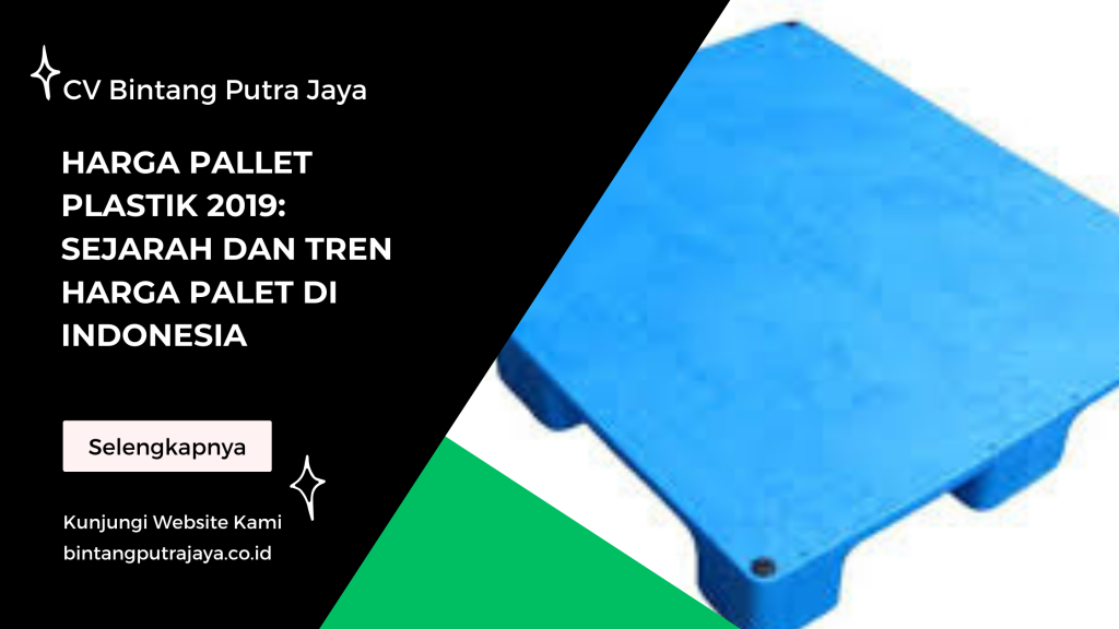 Harga Pallet Plastik 2019: Sejarah dan Tren Harga Palet di Indonesia