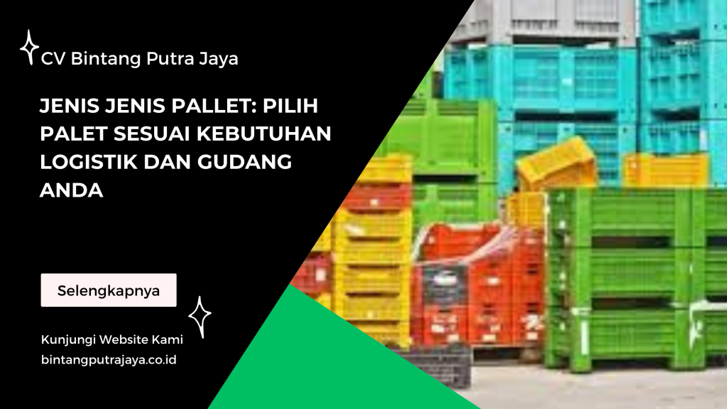 Jenis Jenis Pallet: Pilih Palet Sesuai Kebutuhan Logistik dan Gudang Anda