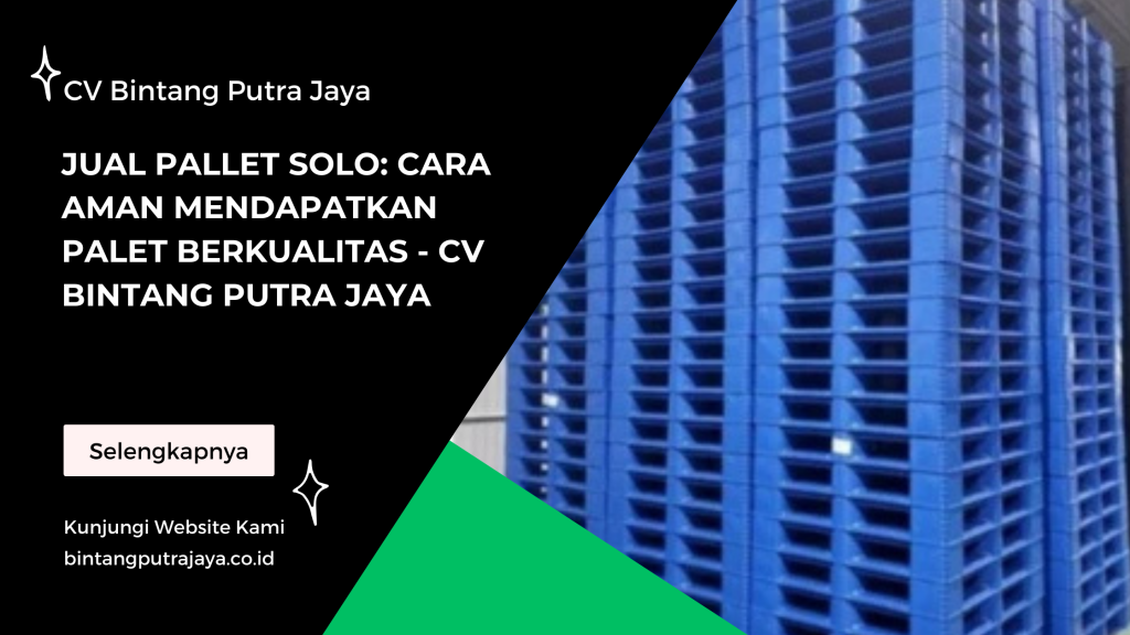 Jual Pallet Solo: Cara Aman Mendapatkan Palet Berkualitas - CV Bintang Putra Jaya