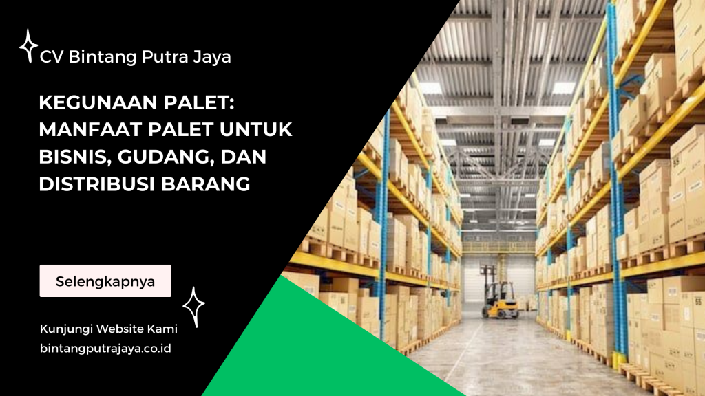 Kegunaan Palet: Manfaat Palet untuk Bisnis, Gudang, dan Distribusi Barang