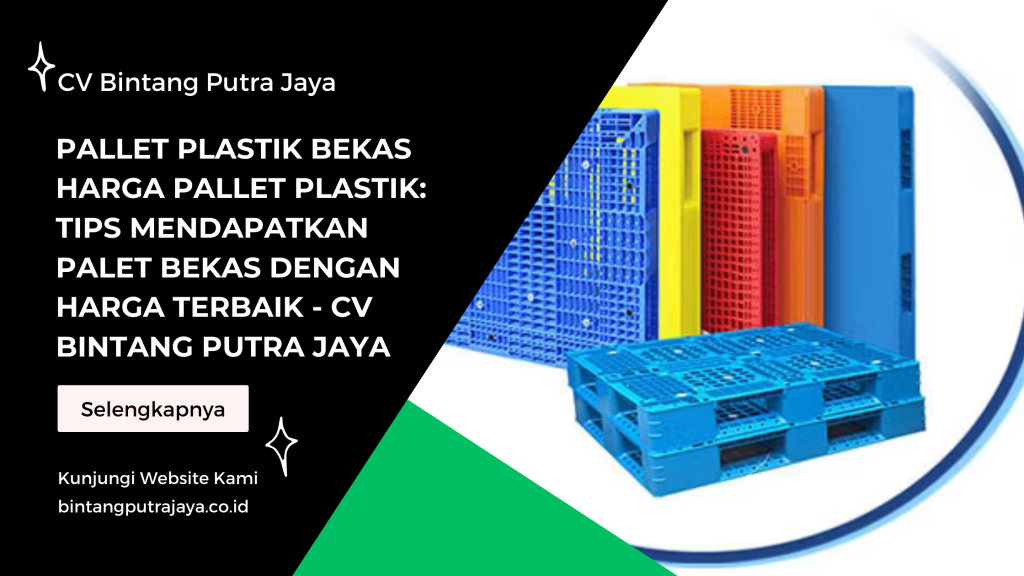 Pallet Plastik Bekas Harga Pallet Plastik: Tips Mendapatkan Palet Bekas dengan Harga Terbaik - CV Bintang Putra Jaya