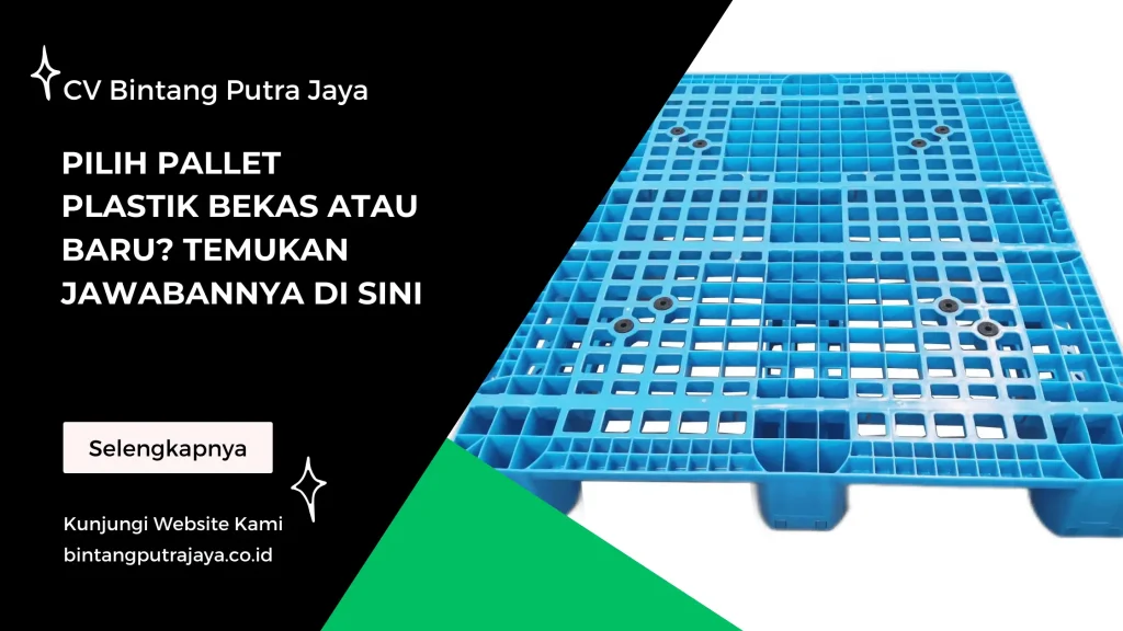 Pilih Pallet Plastik Bekas atau Baru? Temukan Jawabannya di Sini