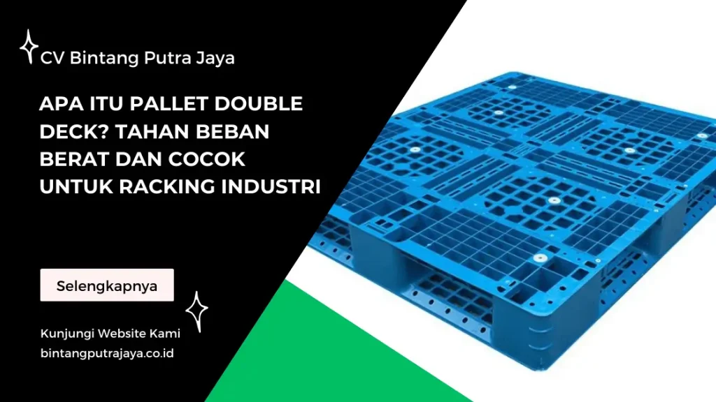 Apa Itu Pallet Double Deck Tahan Beban Berat dan Cocok untuk Racking Industri