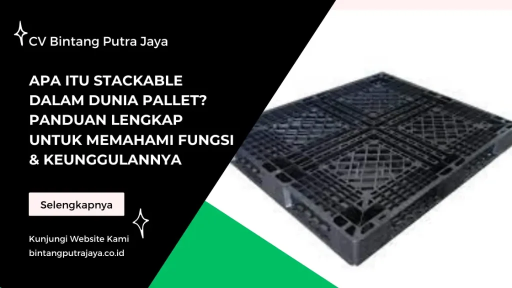 Apa Itu Stackable dalam Dunia Pallet Panduan Lengkap untuk Memahami Fungsi & Keunggulannya