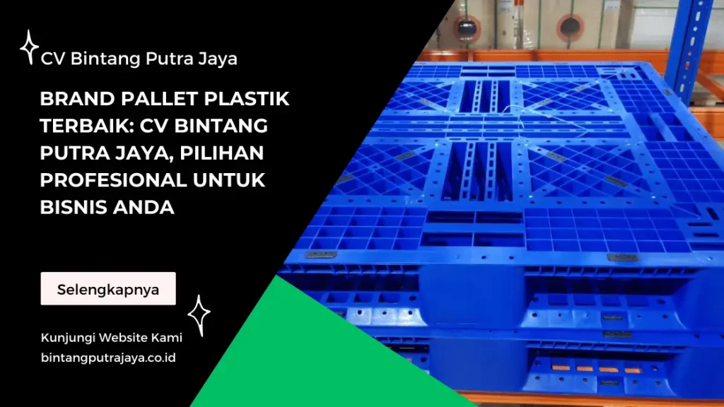 Brand Pallet Plastik Terbaik: CV Bintang Putra Jaya, Pilihan Profesional untuk Bisnis Anda
