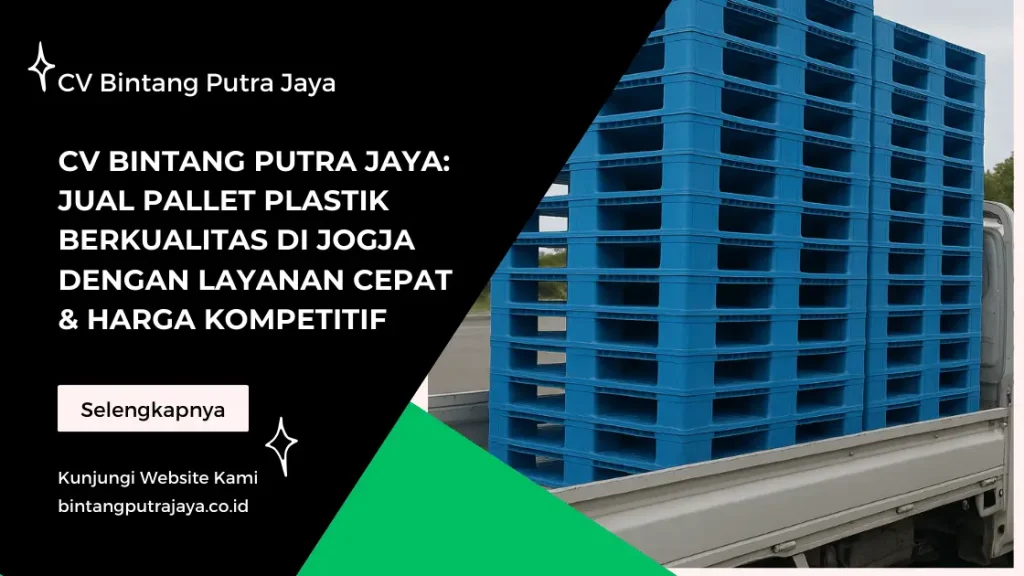 CV Bintang Putra Jaya: Jual Pallet Plastik Berkualitas di Jogja dengan Layanan Cepat & Harga Kompetitif
