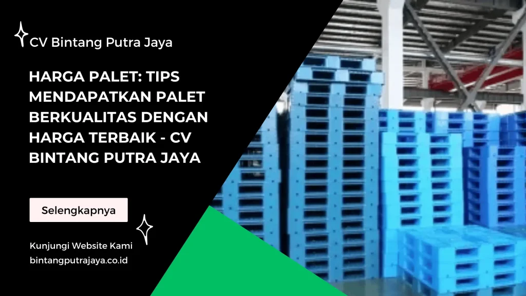 Harga Palet Tips Mendapatkan Palet Berkualitas dengan Harga Terbaik - CV Bintang Putra Jaya