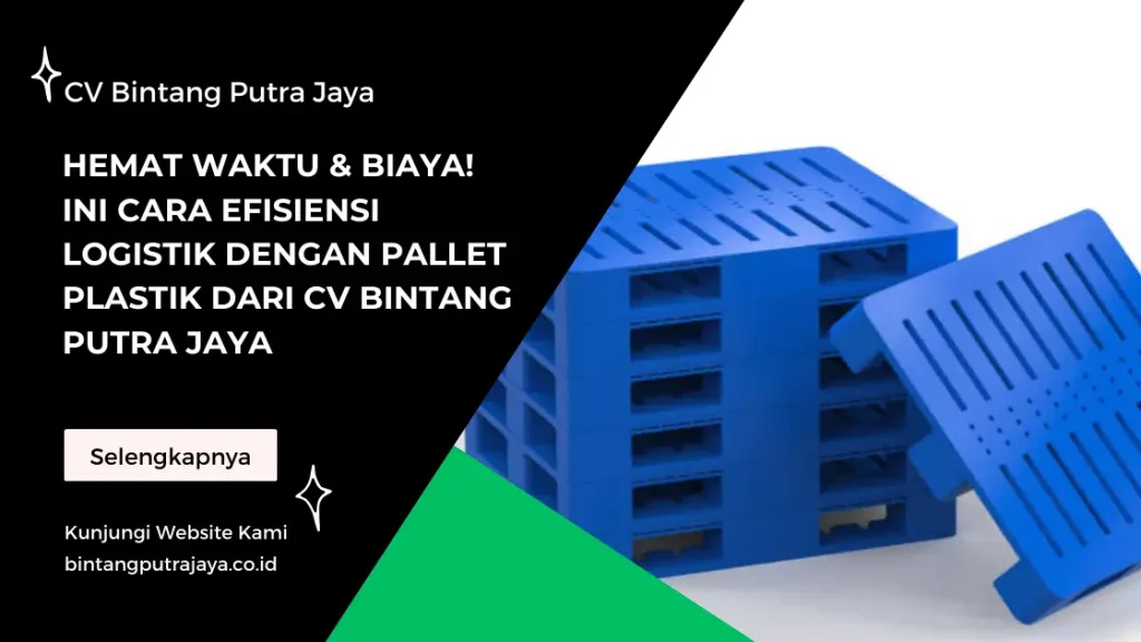 Hemat Waktu & Biaya! Ini Cara Efisiensi Logistik dengan Pallet Plastik dari CV Bintang putra jaya