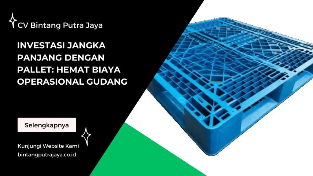 Investasi Jangka Panjang dengan Pallet: Hemat Biaya Operasional Gudang