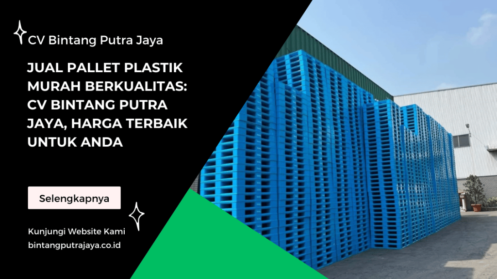 Jual Pallet Plastik Murah Berkualitas: CV Bintang Putra Jaya, Harga Terbaik untuk Anda