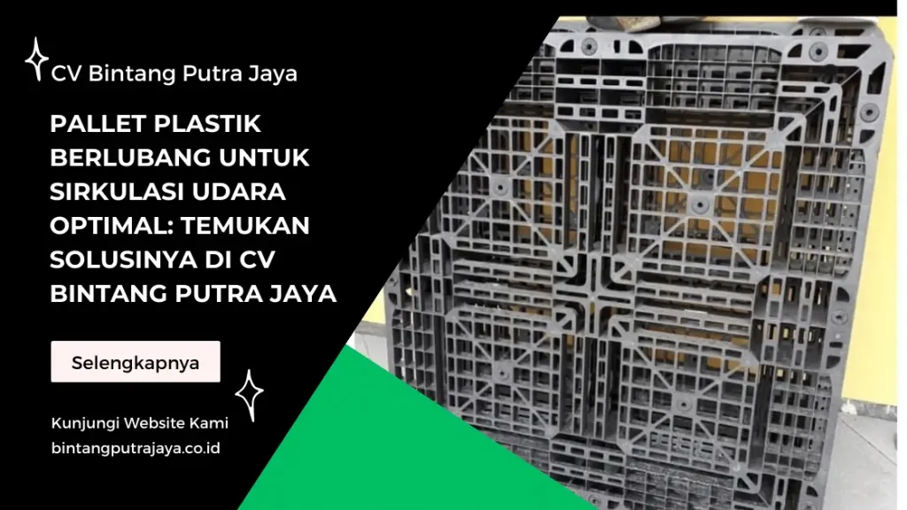Pallet Plastik Berlubang untuk Sirkulasi Udara Optimal: Temukan Solusinya di CV Bintang Putra Jaya