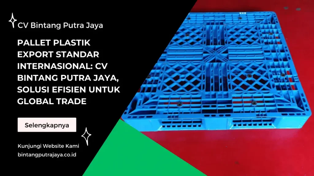 Pallet Plastik Export Standar Internasional: CV Bintang Putra Jaya, Solusi Efisien untuk Global Trade