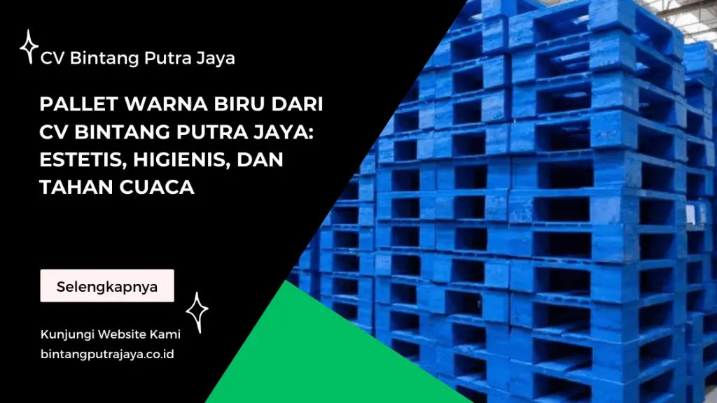Pallet Warna Biru dari CV Bintang Putra Jaya: Estetis, Higienis, dan Tahan Cuaca